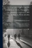 La Lègislation De L'instruction Primaire En France Depuis 1789 Jusqu'à Nos Jours: Recueil Des Lois, Décrets, Ordonnances, Arrêtés, Règlements, Décisio