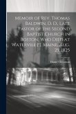 Memoir of Rev. Thomas Baldwin, D. D., Late Pastor of the Second Baptist Church in Boston, Who Died at Watervile [!], Maine, Aug. 25, 1825