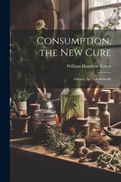 Consumption, the New Cure: Asthma, the New Remedy - Kittoe, William Hamilton