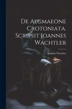 De Alcmaeone Crotoniata. Scripsit Joannes Wachtler - Wachtler, Johann