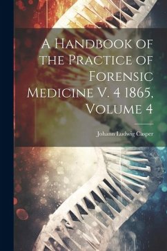A Handbook of the Practice of Forensic Medicine V. 4 1865, Volume 4 - Casper, Johann Ludwig