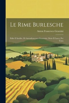 Le Rime Burlesche: Edite E Inedite, Di Antonfrancesco Grazzxini, Dette Il Lasca, Per Cura - Grazzini, Anton Francesco