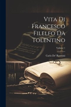 Vita Di Francesco Filelfo Da Tolentino; Volume 1 - Rosmini, Carlo De'