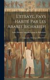 L'etbaye, Pays Habité Par Les Arabes Bicharieh: Géographie, Ethnologie, Mines D'or...
