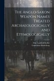 The Anglo-Saxon Weapon Names Treated Archaeologically and Etymologically