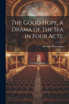 The Good Hope, a Drama of the sea in Four Acts; - Heijermans, Herman