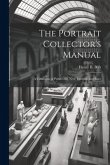 The Portrait Collector's Manual: A Catalogue of Prints Old, New, Curious, and Rare