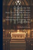Lectures On the Doctrines and Practices of the Roman Catholic Church [Delivered at St. Mary's Moorfields, During the Lent of 1836.]