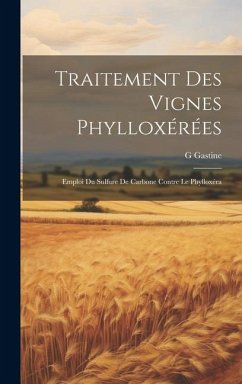 Traitement Des Vignes Phylloxérées: Emploi Du Sulfure De Carbone Contre Le Phylloxéra - Gastine, G.