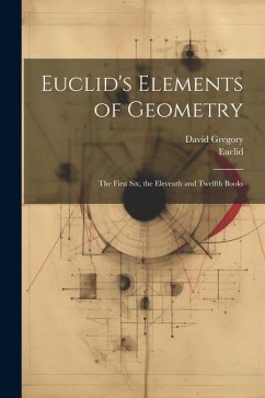Euclid's Elements of Geometry: The First Six, the Eleventh and Twelfth Books - Euclid; Gregory, David