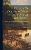 Society Of Colonial Wars In The State Of Wisconsin: List Of Officers And Members, Including Pedigrees And A Record Of The Services Performed By Ancest