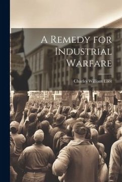 A Remedy for Industrial Warfare - William, Eliot Charles