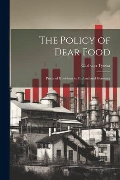 The Policy of Dear Food; Prices of Provisions in England and Germany - Von, Tyszka Carl