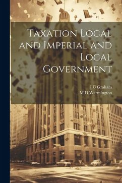 Taxation Local and Imperial and Local Government - Graham, J. C.; Warmington