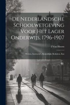 De Nederlandsche Schoolwetgeving Voor Het Lager Onderwijs, 1796-1907: Wetten, Instructie's, Koninklijke Besluiten, Enz - Hoorn, I. van