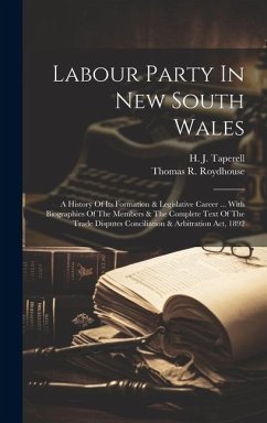 Labour Party In New South Wales: A History Of Its Formation & Legislative Career ... With Biographies Of The Members & The Complete Text Of The Trade - Roydhouse, Thomas R.