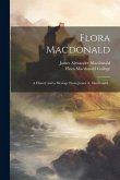 Flora Macdonald: A History and a Message From James A. Macdonald ..