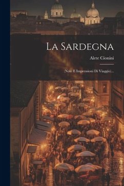 La Sardegna: (note E Impressioni Di Viaggio)... - Cionini, Alete