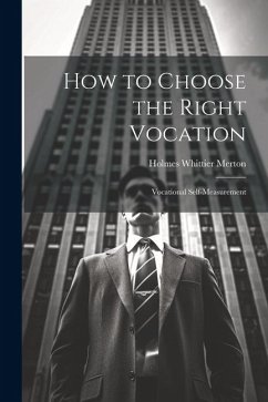 How to Choose the Right Vocation: Vocational Self-Measurement - Merton, Holmes Whittier