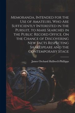 Memoranda, Intended for the Use of Amateurs, Who Are Sufficiently Interested in the Pursuit, to Make Searches in the Public Record Office, On the Chan - Halliwell-Phillipps, James Orchard