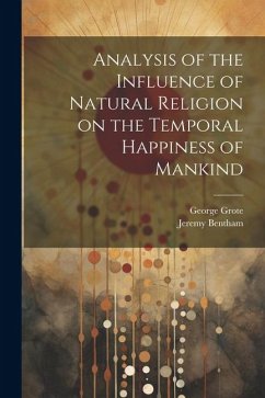 Analysis of the Influence of Natural Religion on the Temporal Happiness of Mankind - Grote, George; Bentham, Jeremy