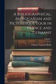 A Bibliographical, Antiquarian and Picturesque Tour in France and Germany; Volume 1