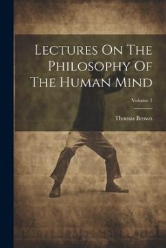 Lectures On The Philosophy Of The Human Mind; Volume 3 - Brown, Thomas