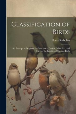 Classification of Birds; an Attempt to Diagnose the Subclasses, Orders, Suborders, and Some of the Families of Existing Birds - Seebohm, Henry