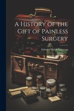 A History of the Gift of Painless Surgery - Emerson, Edward Waldo