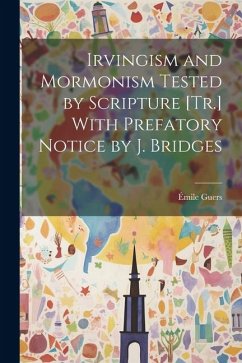 Irvingism and Mormonism Tested by Scripture [Tr.] With Prefatory Notice by J. Bridges - Guers, Émile