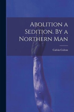 Abolition a Sedition. By a Northern Man - Colton, Calvin