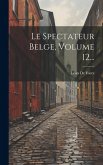Le Spectateur Belge, Volume 12...