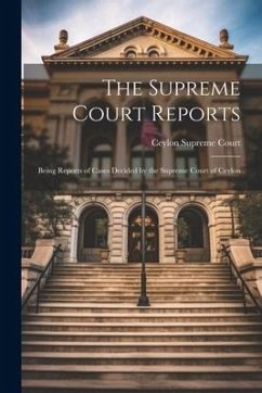The Supreme Court Reports: Being Reports of Cases Decided by the Supreme Court of Ceylon - Court, Ceylon Supreme