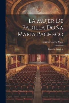 La mujer de Padilla Doña María Pacheco: Tragedia española - García Malo, Ignacio
