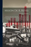 Misión De R. Reyes: Presidente Titular De La República, Á Los Departamentos De La Costa Atlantica Y Antioquia, En Desempeña De La Comisión