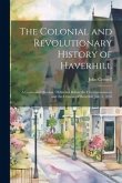 The Colonial and Revolutionary History of Haverhill: A Centennial Oration: Delivered Before the City Government and the Citizens of Haverhill, July 4,