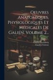 Oeuvres Anatomiques, Physiologiques Et Médicales De Galien, Volume 2...
