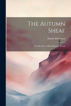 The Autumn Sheaf: A Collection of Miscellaneous Poems - Ricketson, Daniel