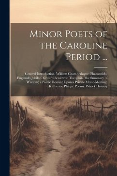 Minor Poets of the Caroline Period ...: General Introduction. William Chamberlayne: Pharonnida; England's Jubilee. Edward Benlowes: Theophila; the Sum - Anonymous