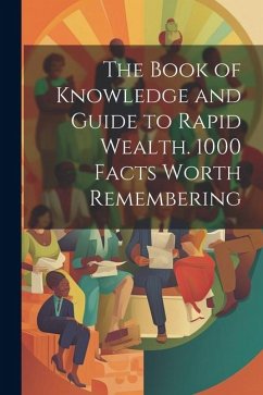 The Book of Knowledge and Guide to Rapid Wealth. 1000 Facts Worth Remembering - Anonymous