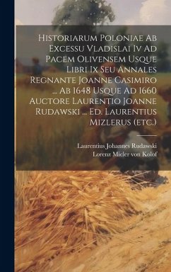 Historiarum Poloniae Ab Excessu Vladislai Iv Ad Pacem Olivensem Usque Libri Ix Seu Annales Regnante Joanne Casimiro ... Ab 1648 Usque Ad 1660 Auctore - Rudawski, Laurentius Johannes