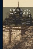 Empire in Asia, How We Came by It: A Book of Confessions