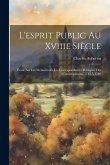 L'esprit Public Au Xviiie Siècle: Étude Sur Les Mémoires Et Les Correspondances Politiques Des Contemporains, 1715 À 1789