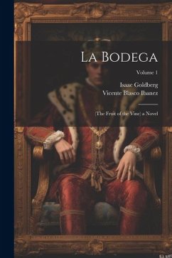 La Bodega: (The Fruit of the Vine) a Novel; Volume 1 - Ibanez, Vicente Blasco; Goldberg, Isaac
