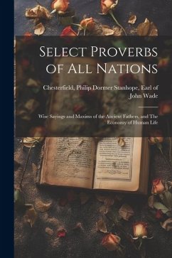 Select Proverbs of All Nations: Wise Sayings and Maxims of the Ancient Fathers, and The Economy of Human Life - Wade, John