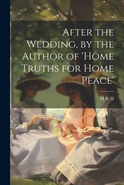 After the Wedding, by the Author of 'home Truths for Home Peace' - H, M. B.