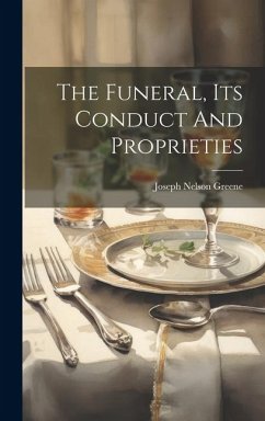 The Funeral, Its Conduct And Proprieties - Greene, Joseph Nelson