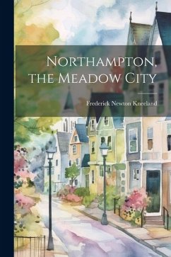 Northampton, the Meadow City - Kneeland, Frederick Newton