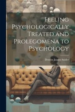 Feeling Psychologically Treated and Prolegomena to Psychology - Snider, Denton Jaques