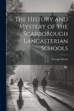 The History and Mystery of the Scarborough Lancasterian Schools - Davies, George